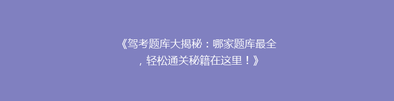 《驾考题库大揭秘：哪家题库最全，轻松通关秘籍在这里！》