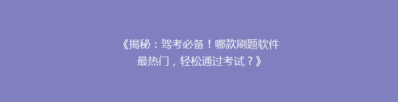 《揭秘：驾考必备！哪款刷题软件最热门，轻松通过考试？》