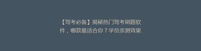 【驾考必备】揭秘热门驾考刷题软件，哪款最适合你？学员亲测效果大比拼！