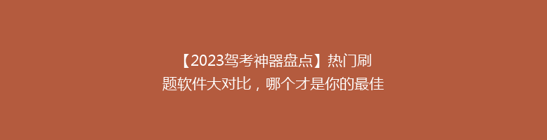 【2023驾考神器盘点】热门刷题软件大对比，哪个才是你的最佳选择？