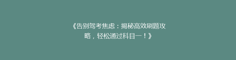 《告别驾考焦虑：揭秘高效刷题攻略，轻松通过科目一！》