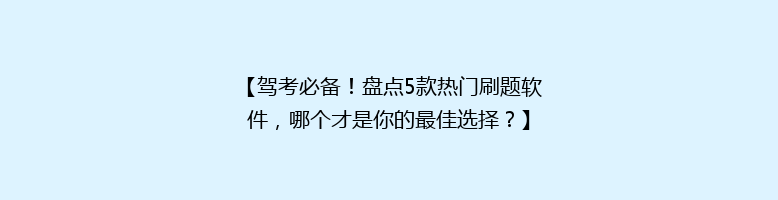 【驾考必备！盘点5款热门刷题软件，哪个才是你的最佳选择？】
