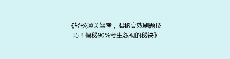《轻松通关驾考，揭秘高效刷题技巧！揭秘90%考生忽视的秘诀》