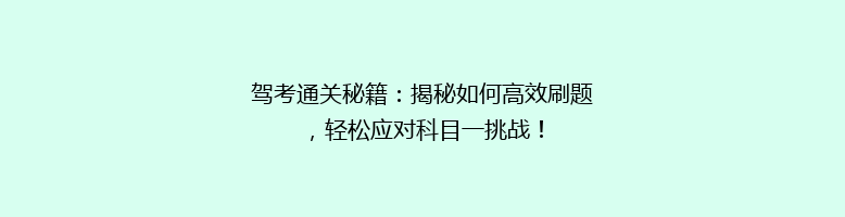 驾考通关秘籍：揭秘如何高效刷题，轻松应对科目一挑战！