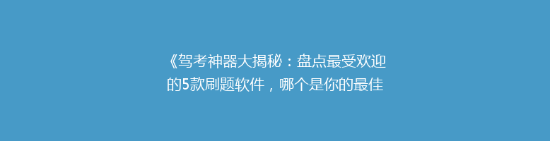 《驾考神器大揭秘：盘点最受欢迎的5款刷题软件，哪个是你的最佳选择？》