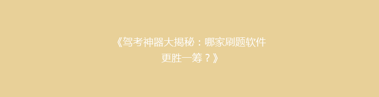 《驾考神器大揭秘：哪家刷题软件更胜一筹？》