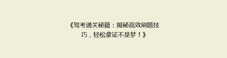 《驾考通关秘籍：揭秘高效刷题技巧，轻松拿证不是梦！》