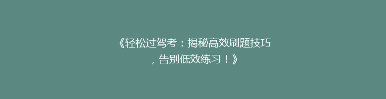 《轻松过驾考：揭秘高效刷题技巧，告别低效练习！》