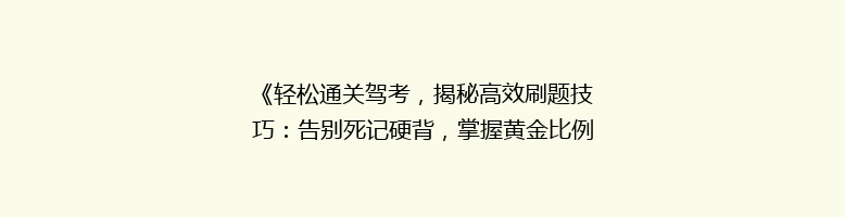 《轻松通关驾考，揭秘高效刷题技巧：告别死记硬背，掌握黄金比例》