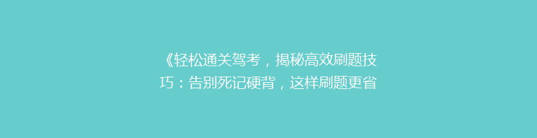 《轻松通关驾考，揭秘高效刷题技巧：告别死记硬背，这样刷题更省力！》