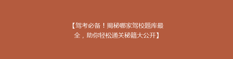 【驾考必备！揭秘哪家驾校题库最全，助你轻松通关秘籍大公开】