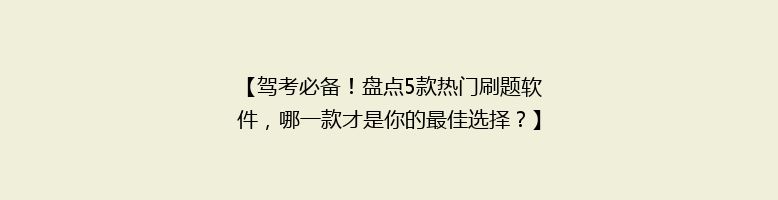 【驾考必备！盘点5款热门刷题软件，哪一款才是你的最佳选择？】