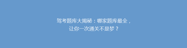 驾考题库大揭秘：哪家题库最全，让你一次通关不是梦？