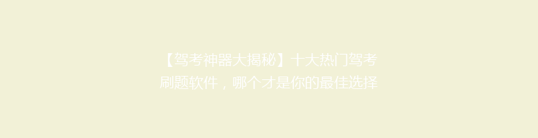 【驾考神器大揭秘】十大热门驾考刷题软件，哪个才是你的最佳选择？🎯