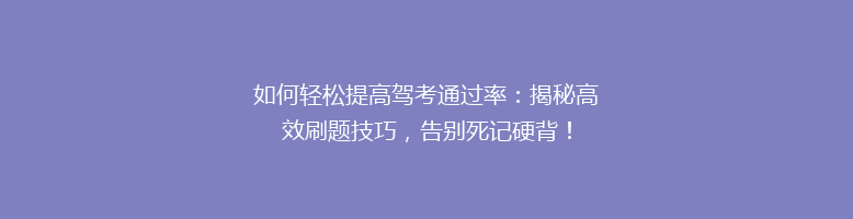 如何轻松提高驾考通过率：揭秘高效刷题技巧，告别死记硬背！