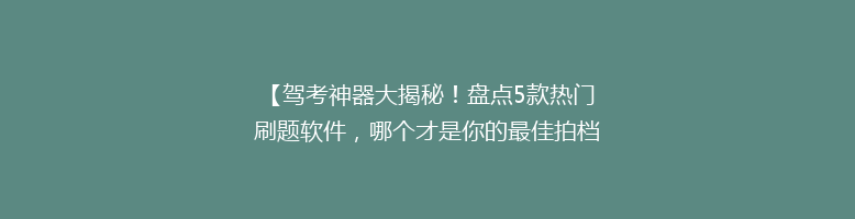 【驾考神器大揭秘！盘点5款热门刷题软件，哪个才是你的最佳拍档？】