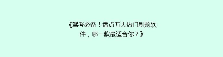 《驾考必备！盘点五大热门刷题软件，哪一款最适合你？》