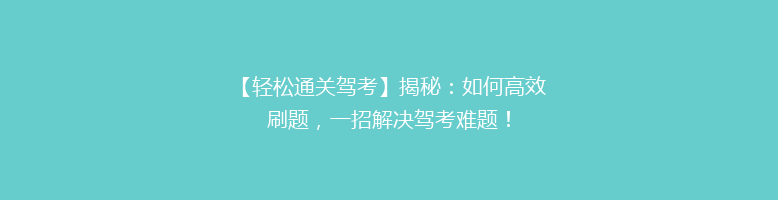 【轻松通关驾考】揭秘：如何高效刷题，一招解决驾考难题！