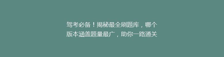 驾考必备！揭秘最全刷题库，哪个版本涵盖题量最广，助你一路通关！