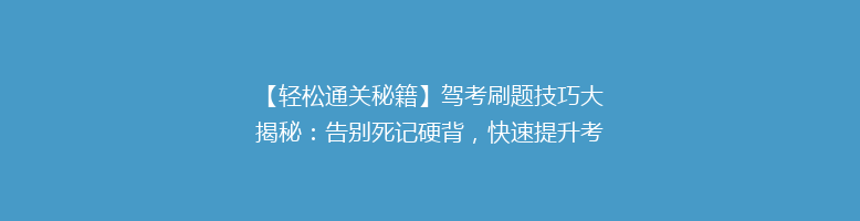 【轻松通关秘籍】驾考刷题技巧大揭秘：告别死记硬背，快速提升考试通过率！