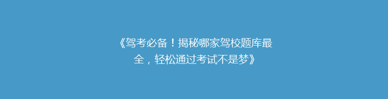 《驾考必备！揭秘哪家驾校题库最全，轻松通过考试不是梦》