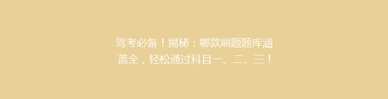 驾考必备！揭秘：哪款刷题题库涵盖全，轻松通过科目一、二、三！