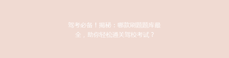 驾考必备！揭秘：哪款刷题题库最全，助你轻松通关驾校考试？