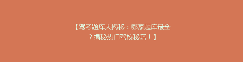 【驾考题库大揭秘：哪家题库最全？揭秘热门驾校秘籍！】