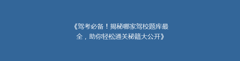 《驾考必备！揭秘哪家驾校题库最全，助你轻松通关秘籍大公开》