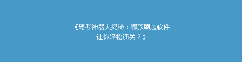 《驾考神器大揭秘：哪款刷题软件让你轻松通关？》