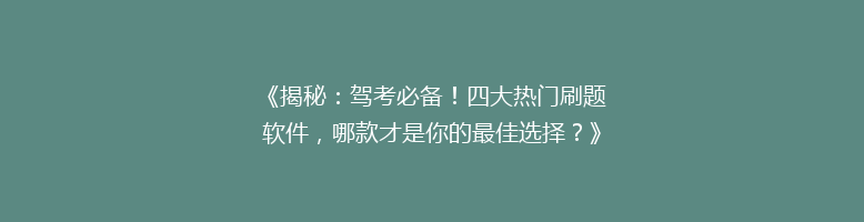 《揭秘：驾考必备！四大热门刷题软件，哪款才是你的最佳选择？》