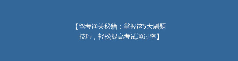 【驾考通关秘籍：掌握这5大刷题技巧，轻松提高考试通过率】