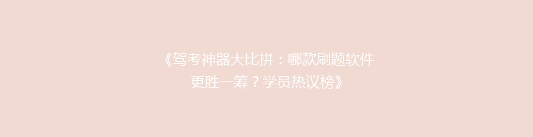 《驾考神器大比拼：哪款刷题软件更胜一筹？学员热议榜》