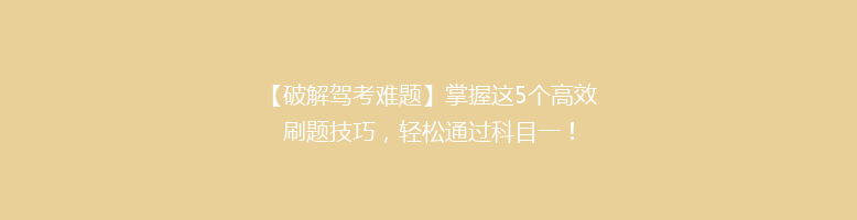 【破解驾考难题】掌握这5个高效刷题技巧，轻松通过科目一！