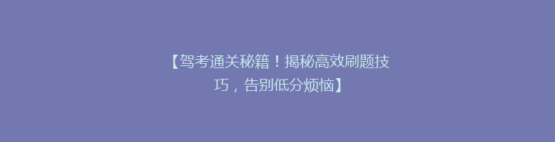 【驾考通关秘籍！揭秘高效刷题技巧，告别低分烦恼】