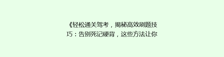 《轻松通关驾考，揭秘高效刷题技巧：告别死记硬背，这些方法让你一招制胜！》