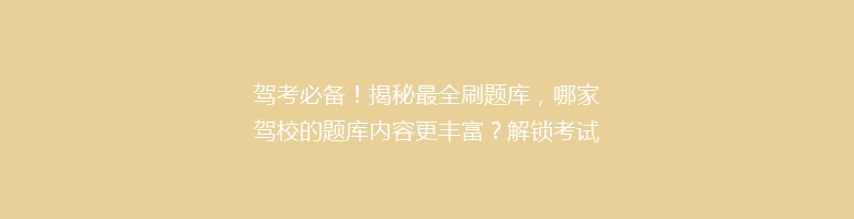 驾考必备！揭秘最全刷题库，哪家驾校的题库内容更丰富？解锁考试高分秘籍！