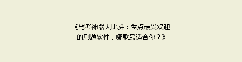 《驾考神器大比拼：盘点最受欢迎的刷题软件，哪款最适合你？》