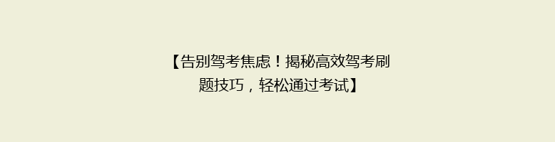 【告别驾考焦虑！揭秘高效驾考刷题技巧，轻松通过考试】