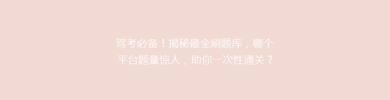 驾考必备！揭秘最全刷题库，哪个平台题量惊人，助你一次性通关？