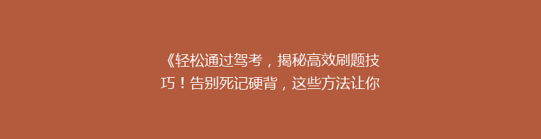 《轻松通过驾考，揭秘高效刷题技巧！告别死记硬背，这些方法让你一考即过》