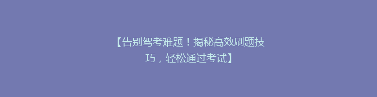 【告别驾考难题！揭秘高效刷题技巧，轻松通过考试】