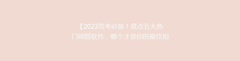【2023驾考必备！盘点五大热门刷题软件，哪个才是你的最佳拍档？】