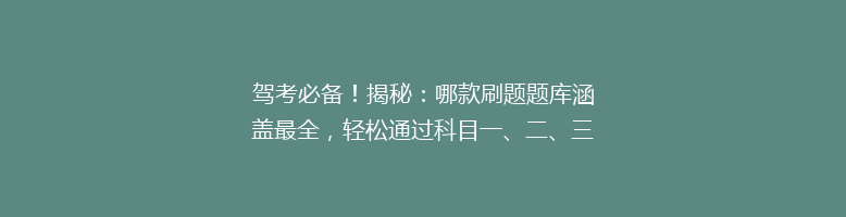驾考必备！揭秘：哪款刷题题库涵盖最全，轻松通过科目一、二、三？