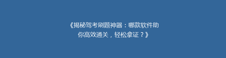 《揭秘驾考刷题神器：哪款软件助你高效通关，轻松拿证？》