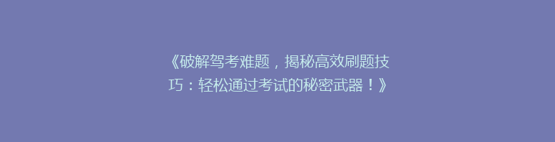 《破解驾考难题，揭秘高效刷题技巧：轻松通过考试的秘密武器！》