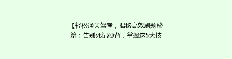 【轻松通关驾考，揭秘高效刷题秘籍：告别死记硬背，掌握这5大技巧】