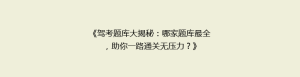 《驾考题库大揭秘:哪家题库最全,助你一路通关无压力?》