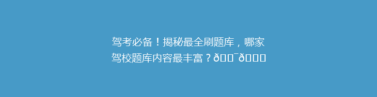 驾考必备！揭秘最全刷题库，哪家驾校题库内容最丰富？🎯📚