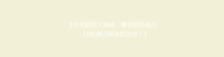 《驾考题库大揭秘：哪家题库最全，轻松通过秘诀在这里！》